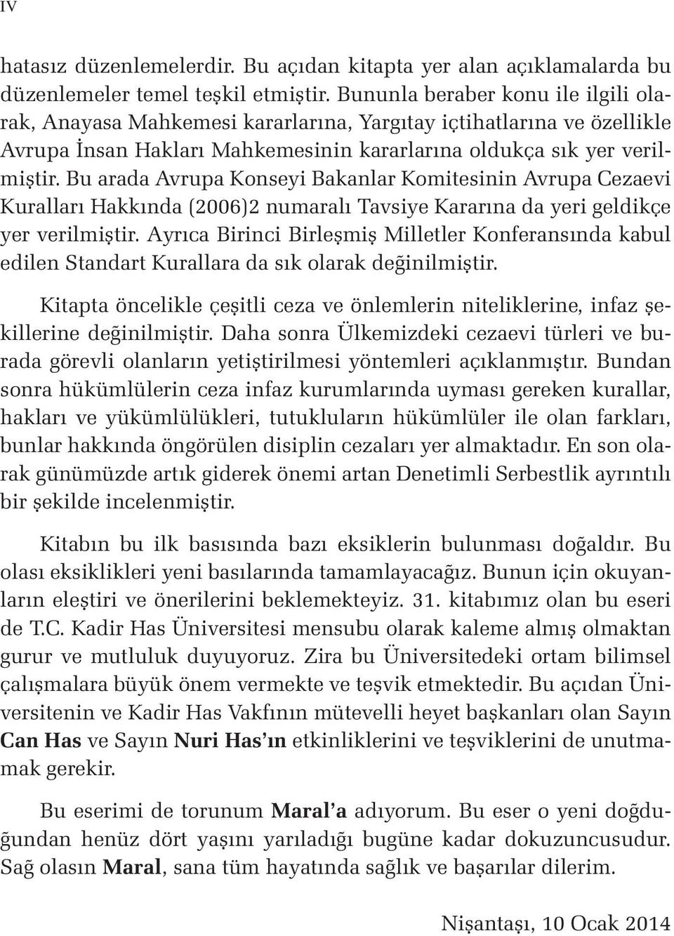 Bu arada Avrupa Konseyi Bakanlar Komitesinin Avrupa Cezaevi Kuralları Hakkında (2006)2 numaralı Tavsiye Kararına da yeri geldikçe yer verilmiştir.