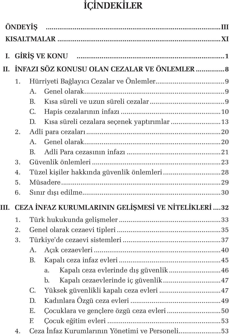 ..21 3. Güvenlik önlemleri...23 4. Tüzel kişiler hakkında güvenlik önlemleri...28 5. Müsadere...29 6. Sınır dışı edilme...30 III. CEZA İNFAZ KURUMLARININ GELİŞMESİ VE NİTELİKLERİ...32 1.