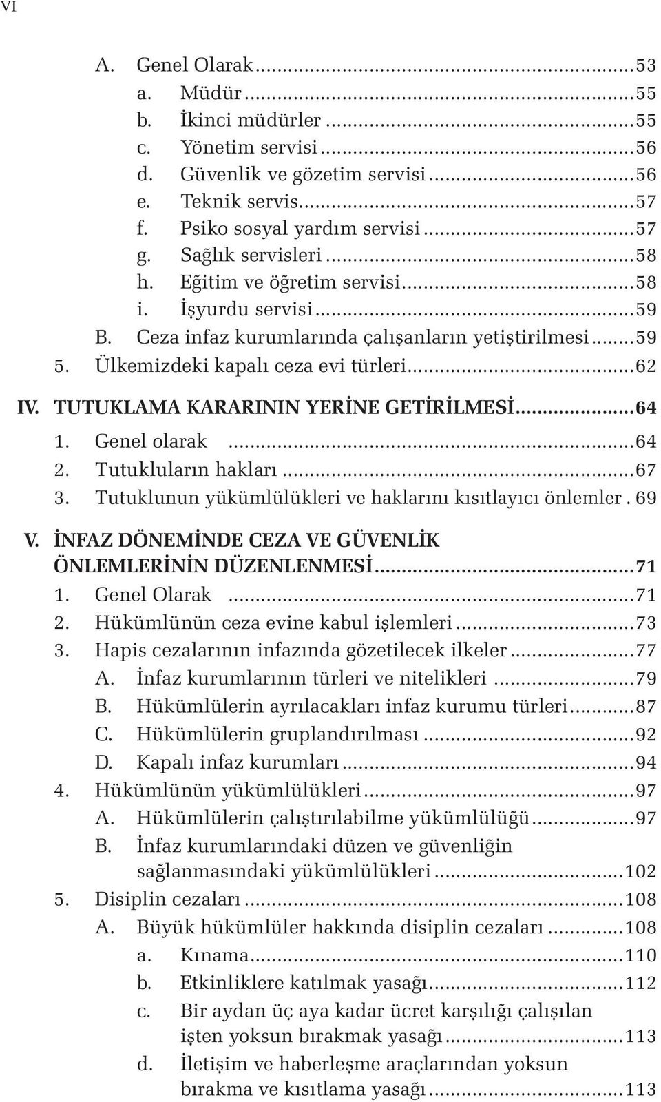 TUTUKLAMA KARARININ YERİNE GETİRİLMESİ...64 1. Genel olarak...64 2. Tutukluların hakları...67 3. Tutuklunun yükümlülükleri ve haklarını kısıtlayıcı önlemler.. 69 V.