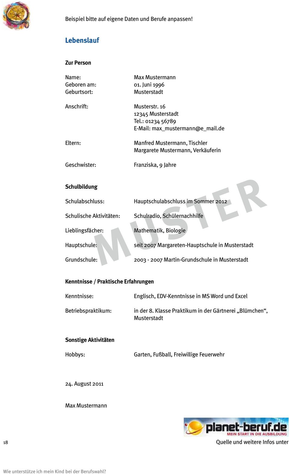 de Eltern: Manfred Mustermann, Tischler Margarete Mustermann, Verkäuferin Geschwister: Franziska, 9 Jahre Schulbildung Schulabschluss: Hauptschulabschluss im Sommer 2012 Schulische Aktivitäten: