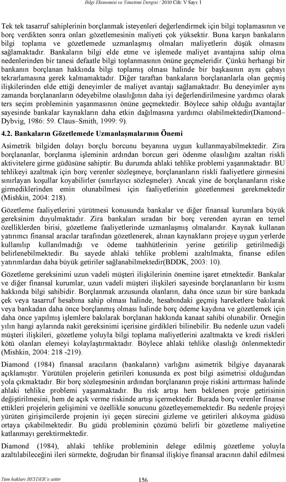 Bankaların bilgi elde etme ve işlemede maliyet avantajına sahip olma nedenlerinden bir tanesi defaatle bilgi toplanmasının önüne geçmeleridir.