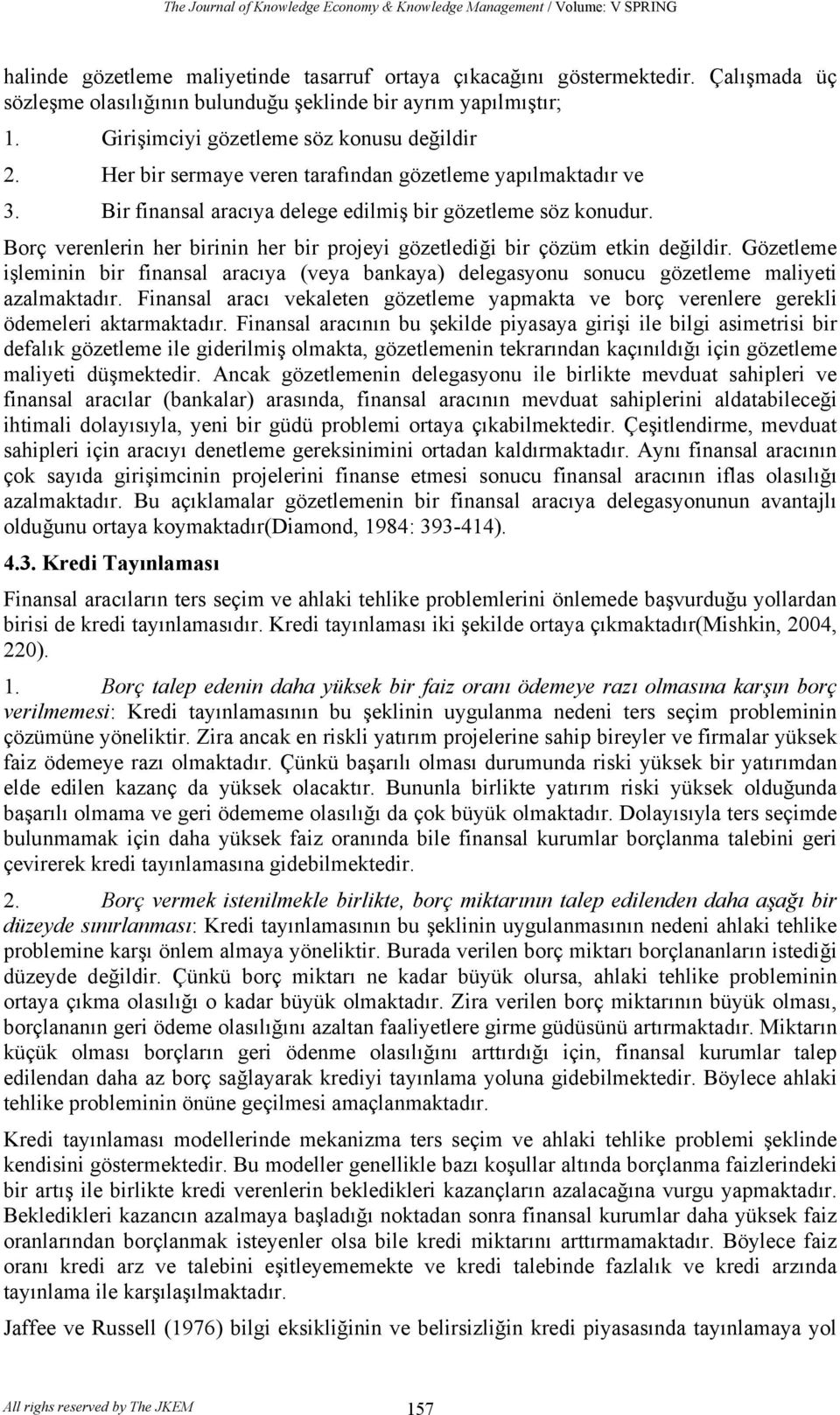 Bir finansal aracıya delege edilmiş bir gözetleme söz konudur. Borç verenlerin her birinin her bir projeyi gözetlediği bir çözüm etkin değildir.