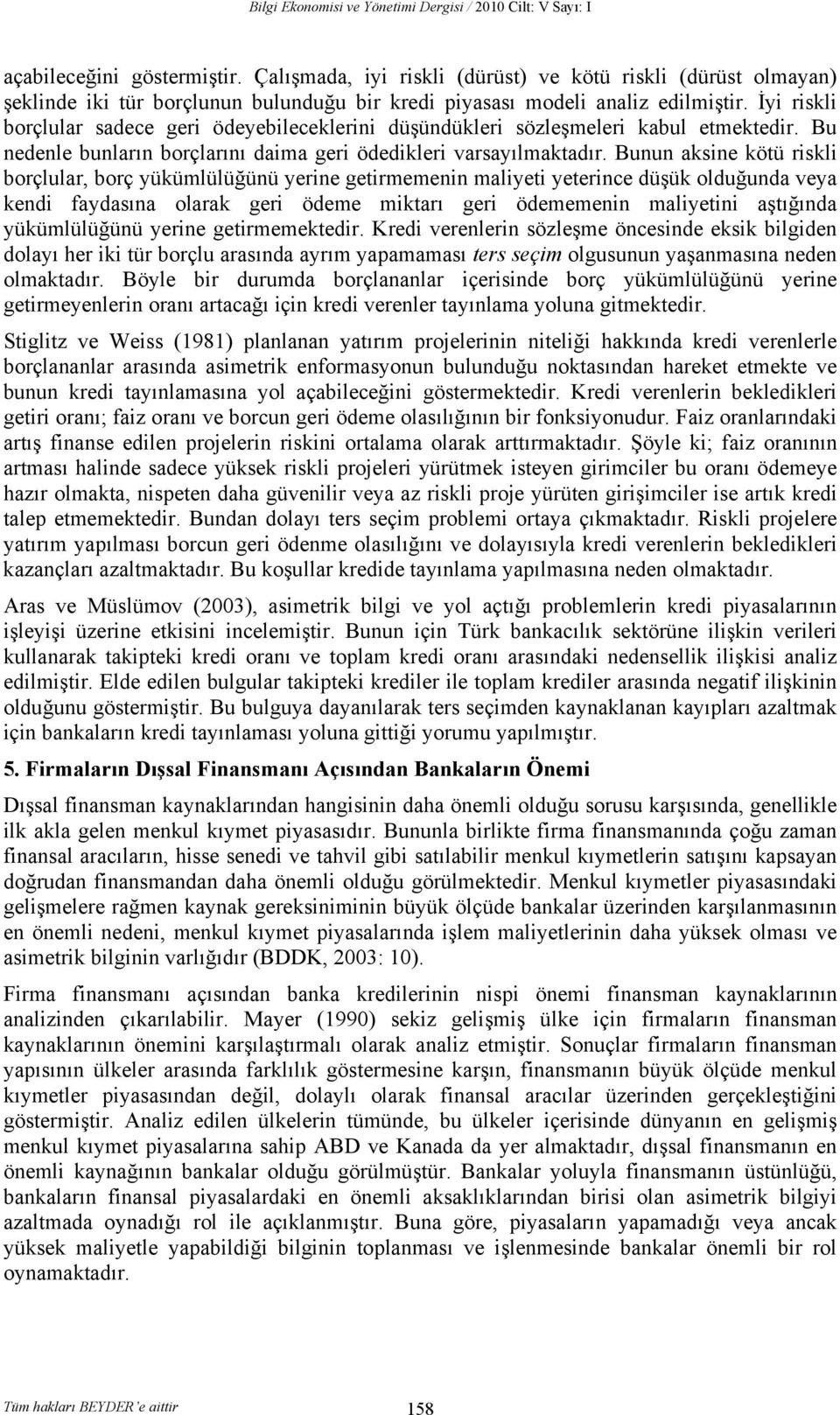 İyi riskli borçlular sadece geri ödeyebileceklerini düşündükleri sözleşmeleri kabul etmektedir. Bu nedenle bunların borçlarını daima geri ödedikleri varsayılmaktadır.