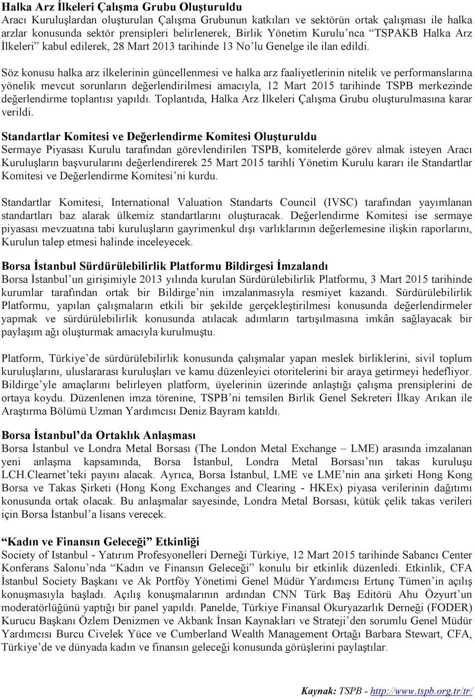 Söz konusu halka arz ilkelerinin güncellenmesi ve halka arz faaliyetlerinin nitelik ve performanslarına yönelik mevcut sorunların değerlendirilmesi amacıyla, 12 Mart 2015 tarihinde TSPB merkezinde