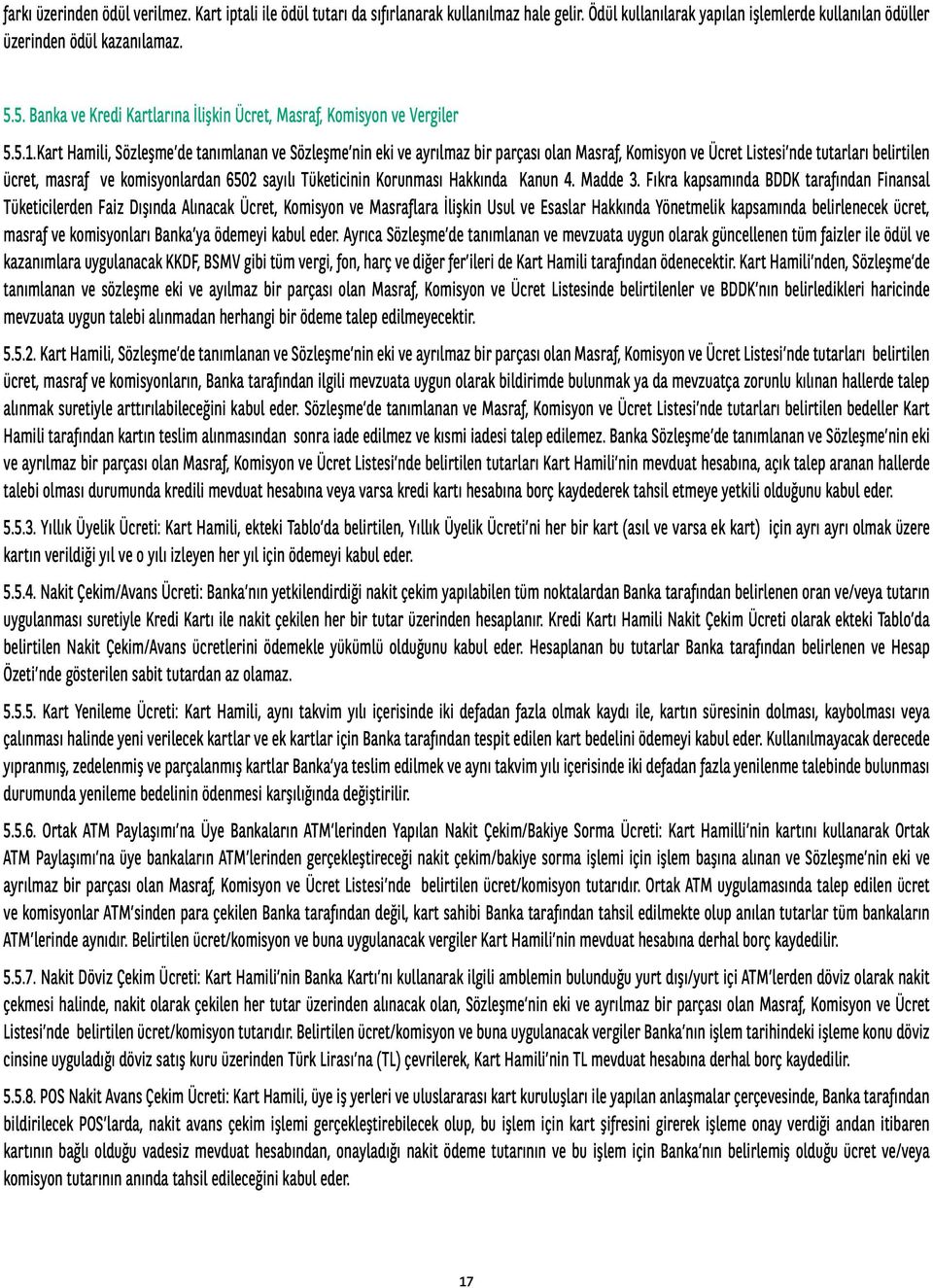 Kart Hamili, Sözleşme de tanımlanan ve Sözleşme nin eki ve ayrılmaz bir parçası olan Masraf, Komisyon ve Ücret Listesi nde tutarları belirtilen ücret, masraf ve komisyonlardan 6502 sayılı Tüketicinin