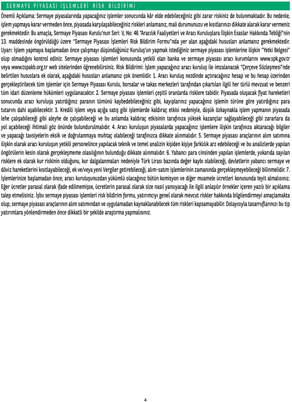 Bu amaçla, Sermaye Piyasası Kurulu nun Seri: V, No: 46 Aracılık Faaliyetleri ve Aracı Kuruluşlara İlişkin Esaslar Hakkında Tebliği nin 13.