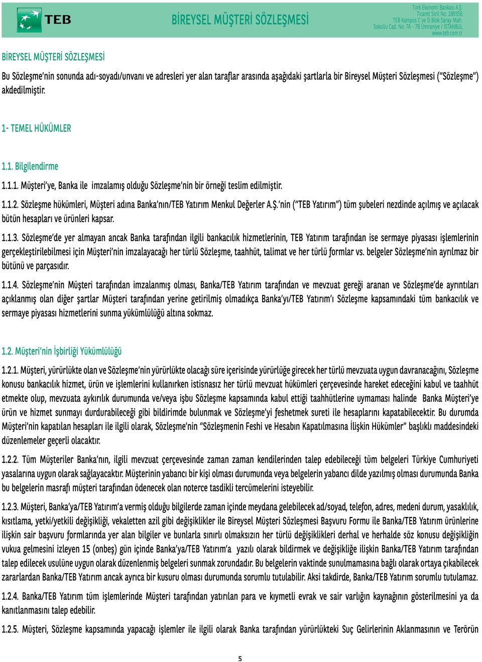 Sözleşme hükümleri, Müşteri adına Banka nın/teb Yatırım Menkul Değerler A.Ş. nin ( TEB Yatırım ) tüm şubeleri nezdinde açılmış ve açılacak bütün hesapları ve ürünleri kapsar. 1.1.3.