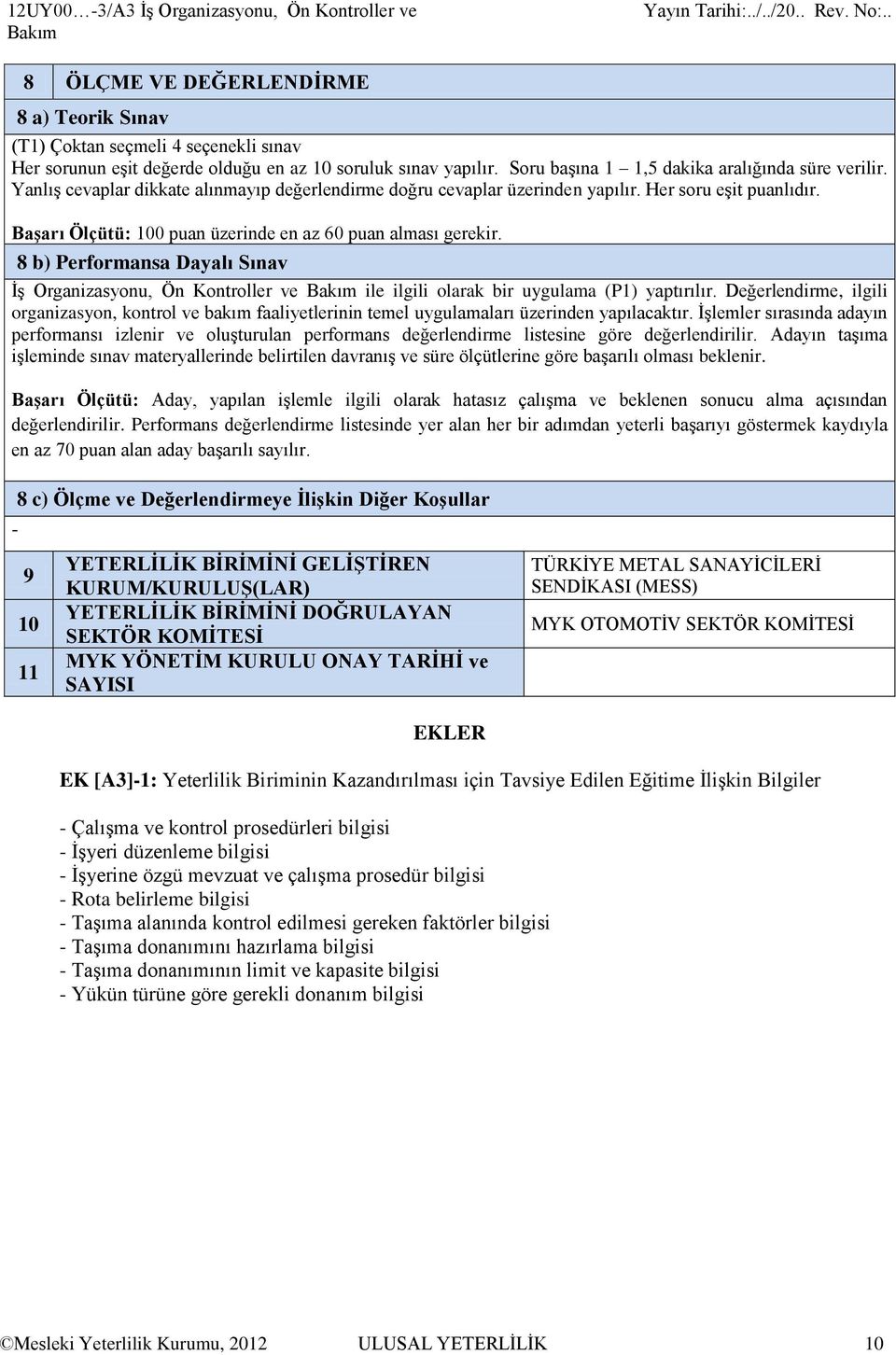 Başarı Ölçütü: 100 puan üzerinde en az 60 puan alması gerekir. 8 b) Performansa Dayalı Sınav İş Organizasyonu, Ön Kontroller ve Bakım ile ilgili olarak bir uygulama () yaptırılır.