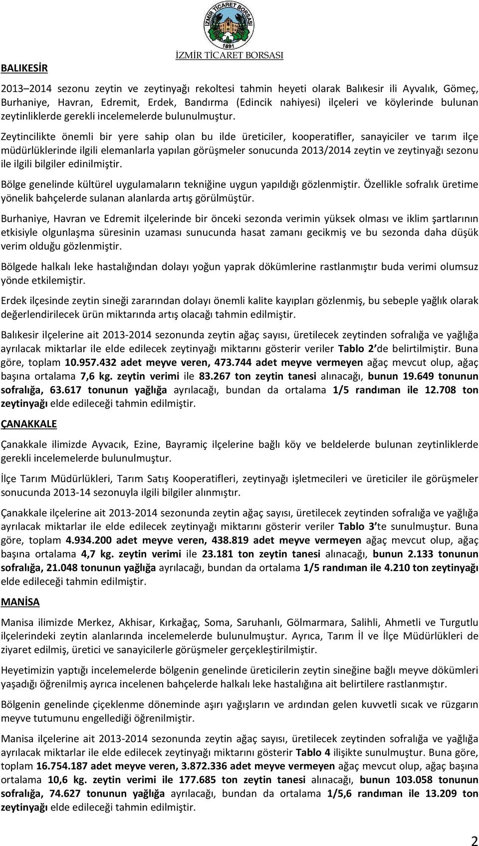 cilikte önemli bir yere sahip olan bu ilde üreticiler, kooperatifler, sanayiciler ve tarım ilçe müdürlüklerinde ilgili elemanlarla yapılan görüşmeler sonucunda 2013/2014 zeytin ve zeytinyağı sezonu