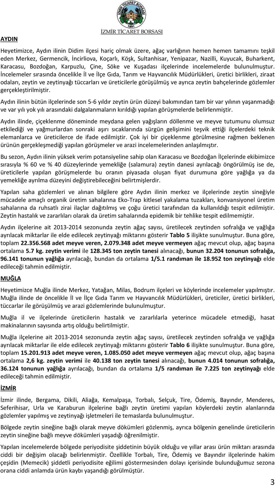 İncelemeler sırasında öncelikle İl ve İlçe Gıda, Tarım ve Hayvancılık Müdürlükleri, üretici birlikleri, ziraat odaları, zeytin ve zeytinyağı tüccarları ve üreticilerle görüşülmüş ve ayrıca zeytin