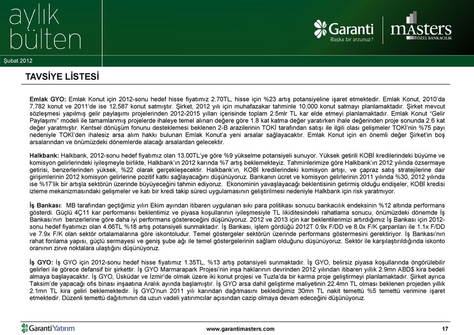 Şirket mevcut sözleşmesi yapılmış gelir paylaşımı projelerinden 2012-2015 yılları içerisinde toplam 2.5mlr TL kar elde etmeyi planlamaktadır.