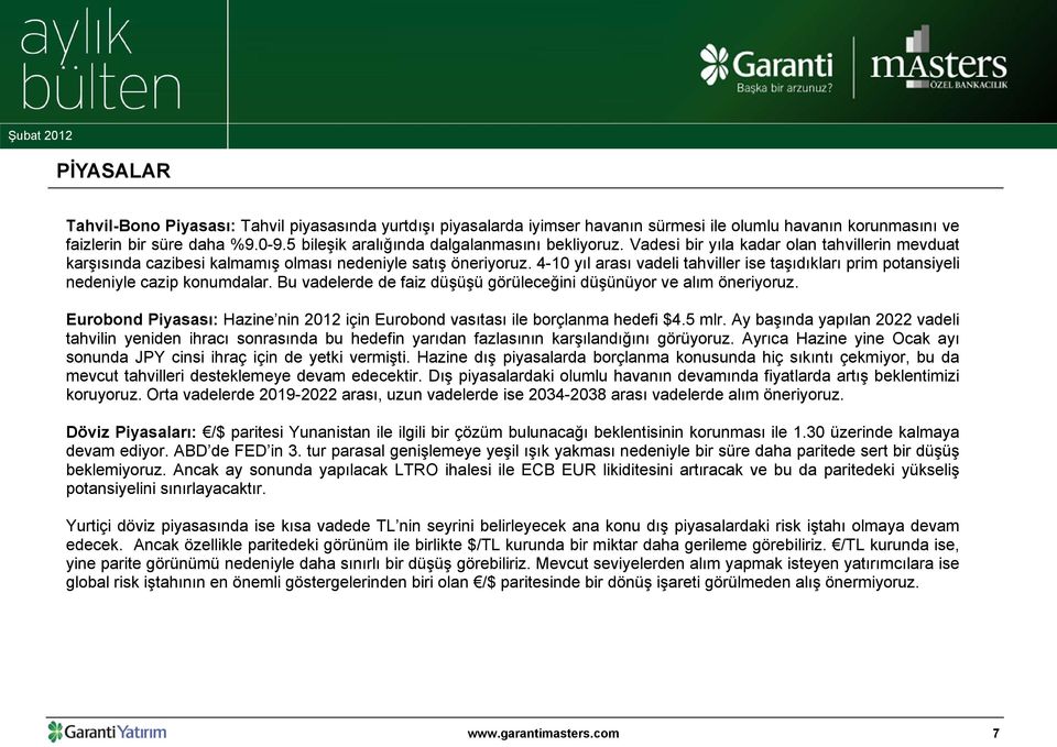 4-10 yıl arası vadeli tahviller ise taşıdıkları prim potansiyeli nedeniyle cazip konumdalar. Bu vadelerde de faiz düşüşü görüleceğini düşünüyor ve alım öneriyoruz.