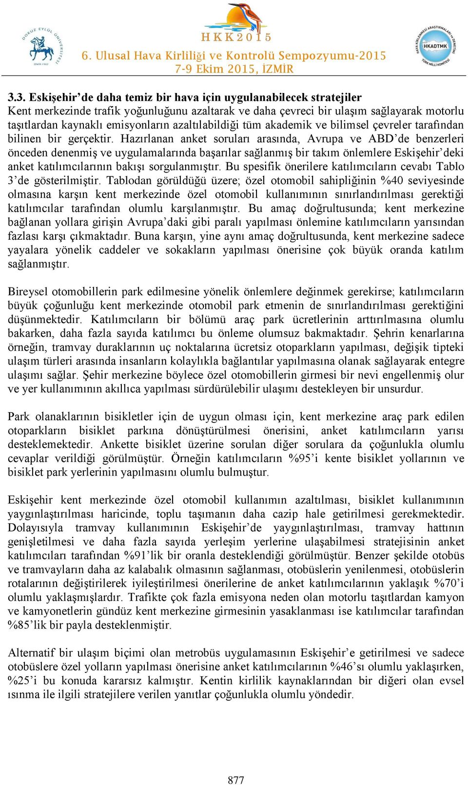 Hazırlanan anket soruları arasında, Avrupa ve ABD de benzerleri önceden denenmiş ve uygulamalarında başarılar sağlanmış bir takım önlemlere Eskişehir deki anket katılımcılarının bakışı sorgulanmıştır.