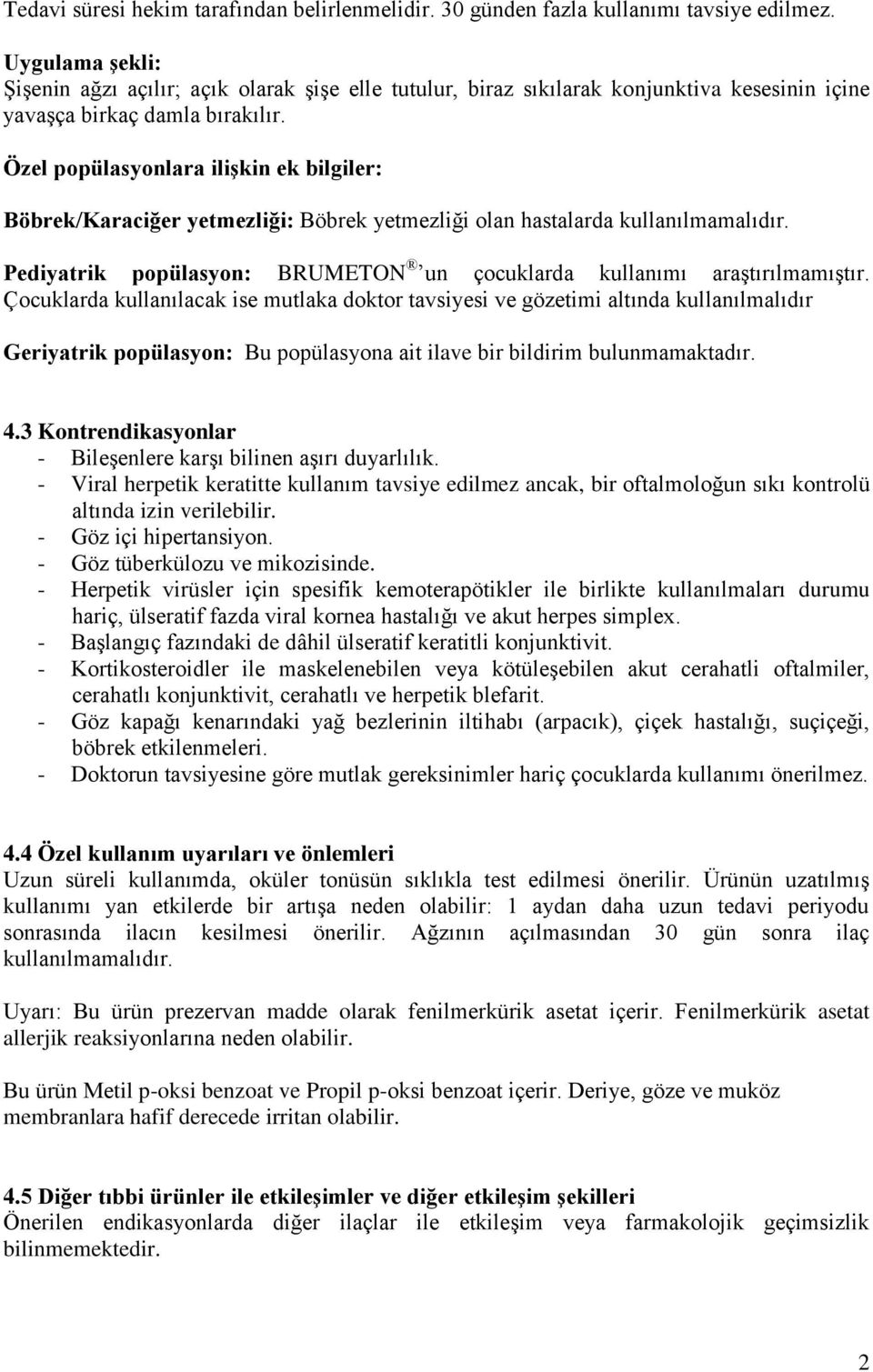 Özel popülasyonlara ilişkin ek bilgiler: Böbrek/Karaciğer yetmezliği: Böbrek yetmezliği olan hastalarda kullanılmamalıdır. Pediyatrik popülasyon: BRUMETON un çocuklarda kullanımı araştırılmamıştır.