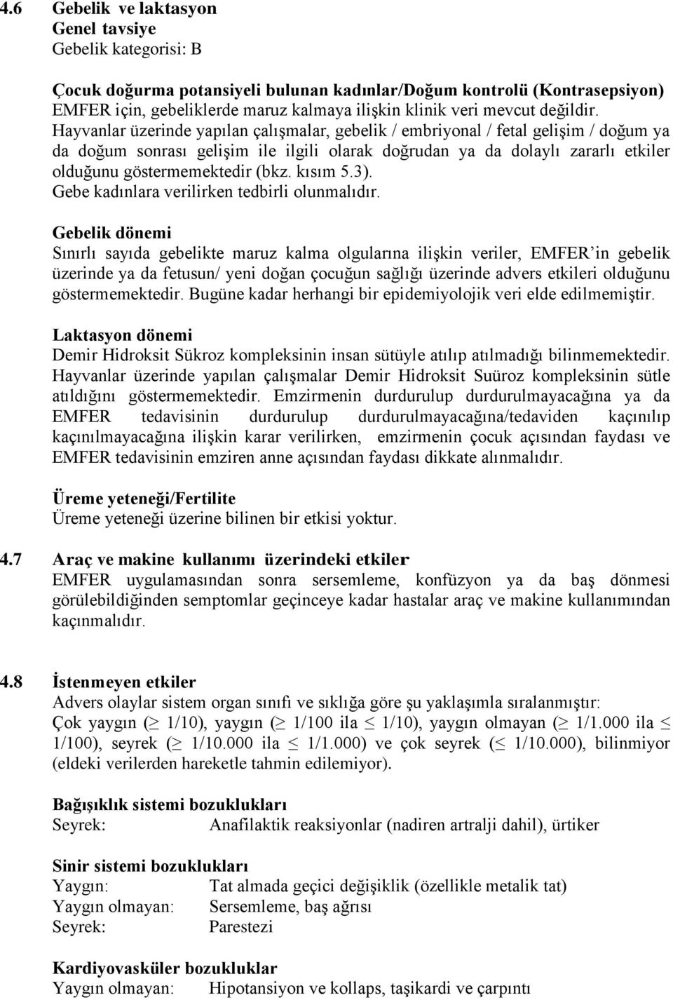 Hayvanlar üzerinde yapılan çalışmalar, gebelik / embriyonal / fetal gelişim / doğum ya da doğum sonrası gelişim ile ilgili olarak doğrudan ya da dolaylı zararlı etkiler olduğunu göstermemektedir (bkz.