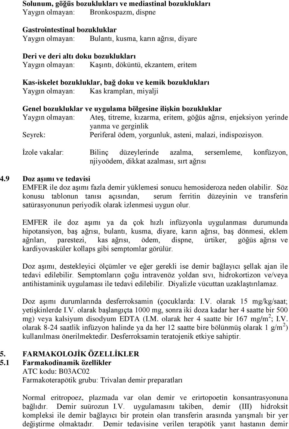 ilişkin bozukluklar Yaygın olmayan: Ateş, titreme, kızarma, eritem, göğüs ağrısı, enjeksiyon yerinde yanma ve gerginlik Seyrek: Periferal ödem, yorgunluk, asteni, malazi, indispozisyon.