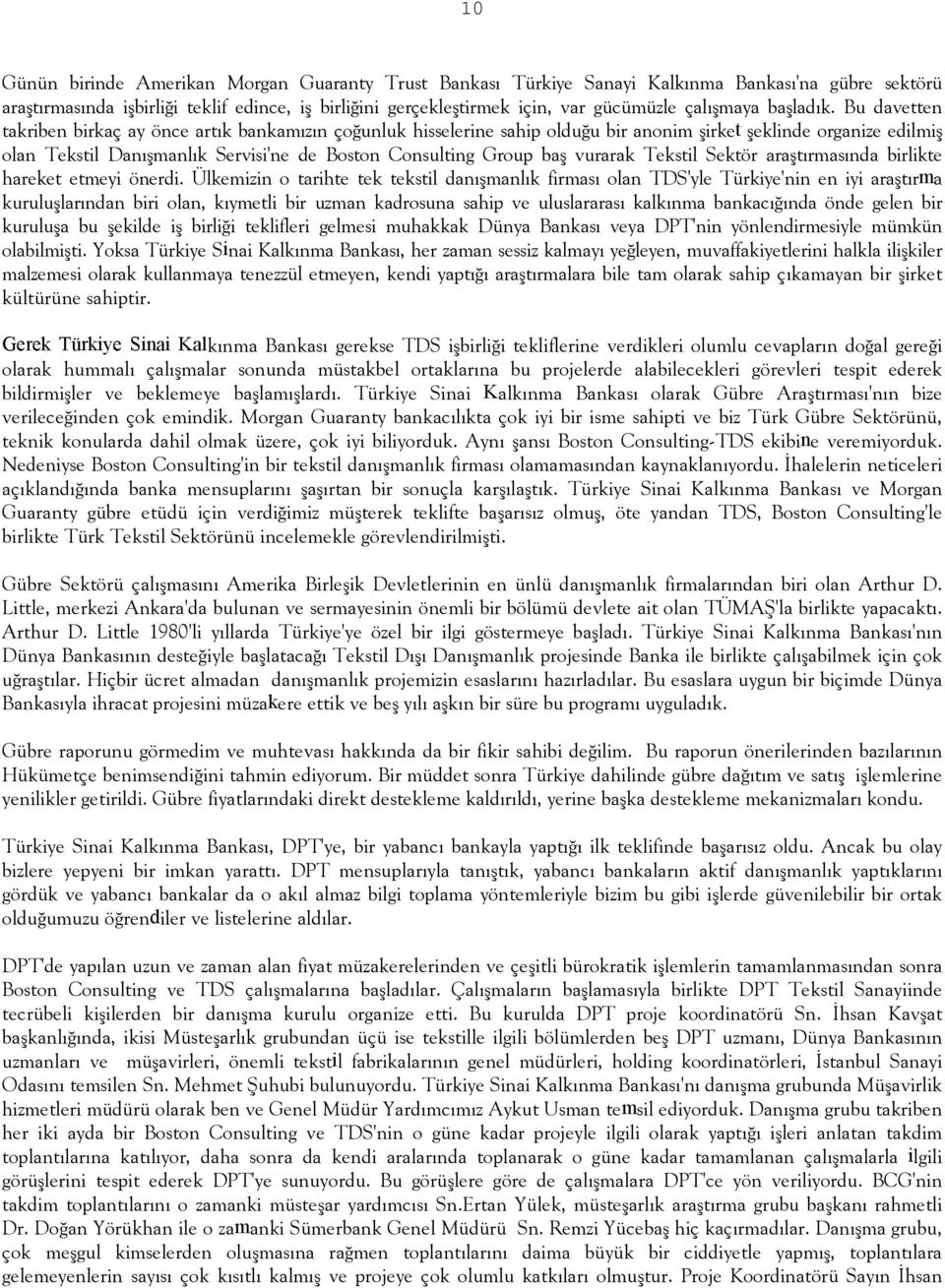 Bu davetten takriben birkaç ay önce artõk bankamõzõn çoğunluk hisselerine sahip olduğu bir anonim şirket şeklinde organize edilmiş olan Tekstil Danõşmanlõk Servisi'ne de Boston Consulting Group baş