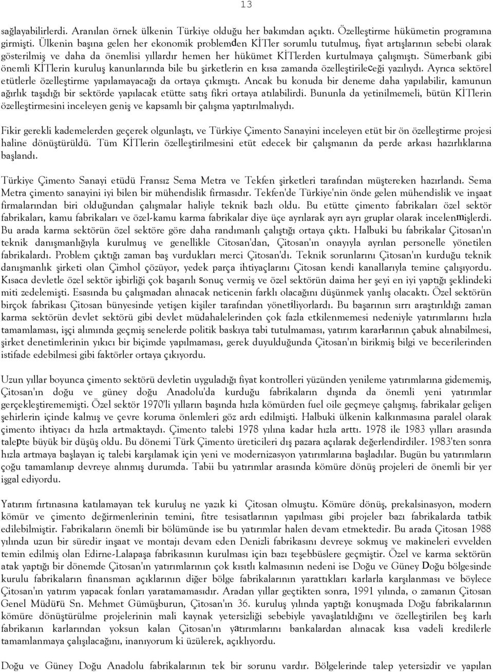 Sümerbank gibi önemli KİTlerin kuruluş kanunlarõnda bile bu şirketlerin en kõsa zamanda özelleştirileceği yazõlõydõ. Ayrõca sektörel etütlerle özelleştirme yapõlamayacağõ da ortaya çõkmõştõ.