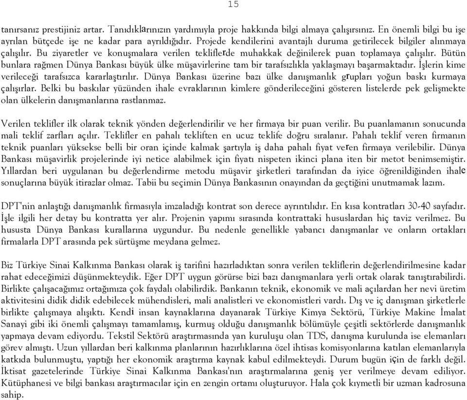 Bütün bunlara rağmen Dünya Bankasõ büyük ülke müşavirlerine tam bir tarafsõzlõkla yaklaşmayõ başarmaktadõr. İşlerin kime verileceği tarafsõzca kararlaştõrõlõr.