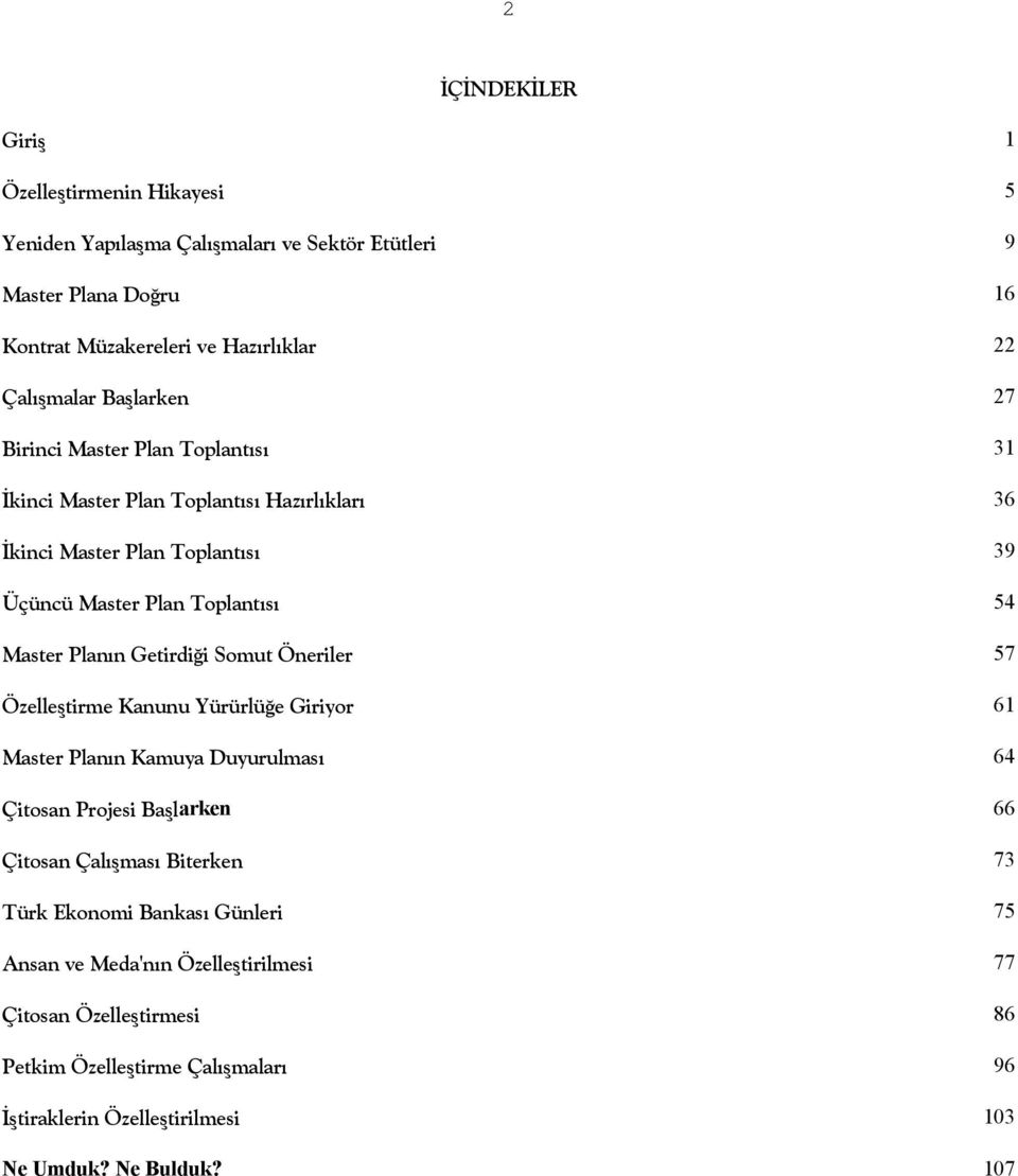 Getirdiği Somut Öneriler 57 Özelleştirme Kanunu Yürürlüğe Giriyor 61 Master Planõn Kamuya Duyurulmasõ 64 Çitosan Projesi Başlarken 66 Çitosan Çalõşmasõ Biterken 73 Türk