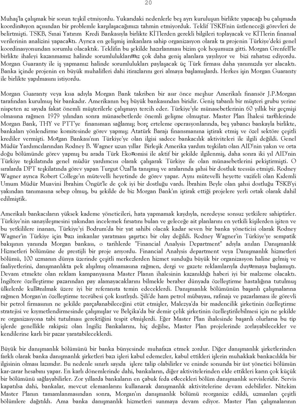 Ayrõca en gelişmiş imkanlara sahip organizasyon olarak ta projenin Türkiye'deki genel koordinasyonundan sorumlu olacaktõk. Teklifin bu şekilde hazõrlanmasõ bizim çok hoşumuza gitti.