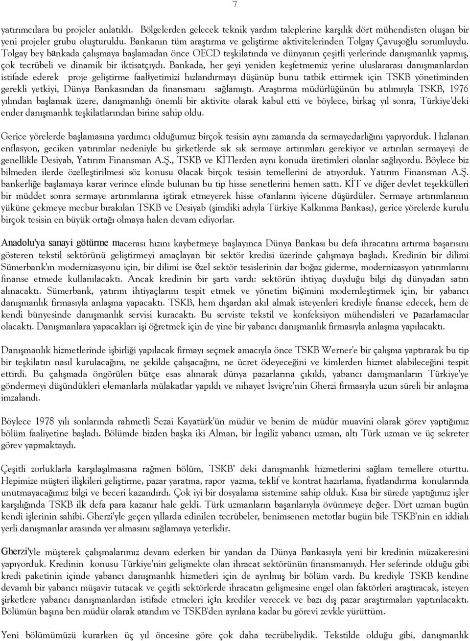 Tolgay bey bankada çalõşmaya başlamadan önce OECD teşkilatõnda ve dünyanõn çeşitli yerlerinde danõşmanlõk yapmõş, çok tecrübeli ve dinamik bir iktisatçõydõ.