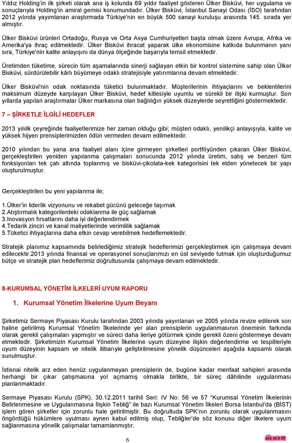 Ülker Bisküvi ürünleri Ortadoğu, Rusya ve Orta Asya Cumhuriyetleri başta olmak üzere Avrupa, Afrika ve Amerika'ya ihraç edilmektedir.