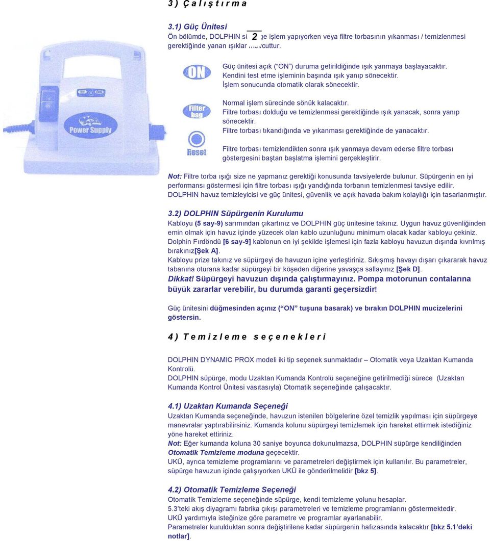 Normal işlem sürecinde sönük kalacaktır. Filtre torbası dolduğu ve temizlenmesi gerektiğinde ışık yanacak, sonra yanıp sönecektir. Filtre torbası tıkandığında ve yıkanması gerektiğinde de yanacaktır.