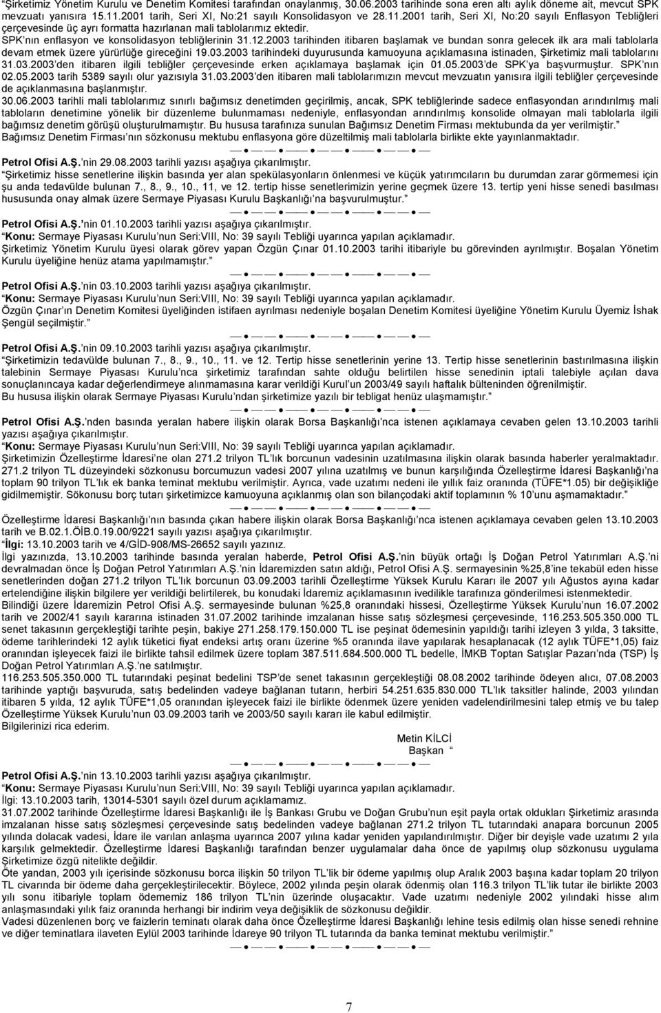 SPK nın enflasyon ve konsolidasyon tebliğlerinin 31.12.2003 tarihinden itibaren başlamak ve bundan sonra gelecek ilk ara mali tablolarla devam etmek üzere yürürlüğe gireceğini 19.03.2003 tarihindeki duyurusunda kamuoyuna açıklamasına istinaden, Şirketimiz mali tablolarını 31.