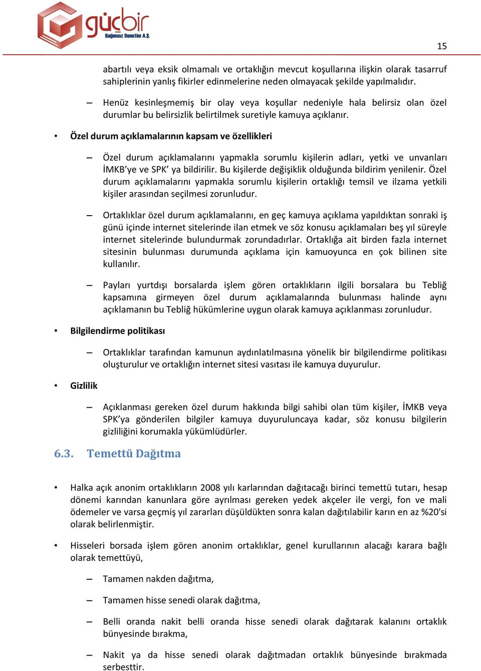 Özel durum açıklamalarının kapsam ve özellikleri Özel durum açıklamalarını yapmakla sorumlu kişilerin adları, yetki ve unvanları İMKB ye ve SPK ya bildirilir.