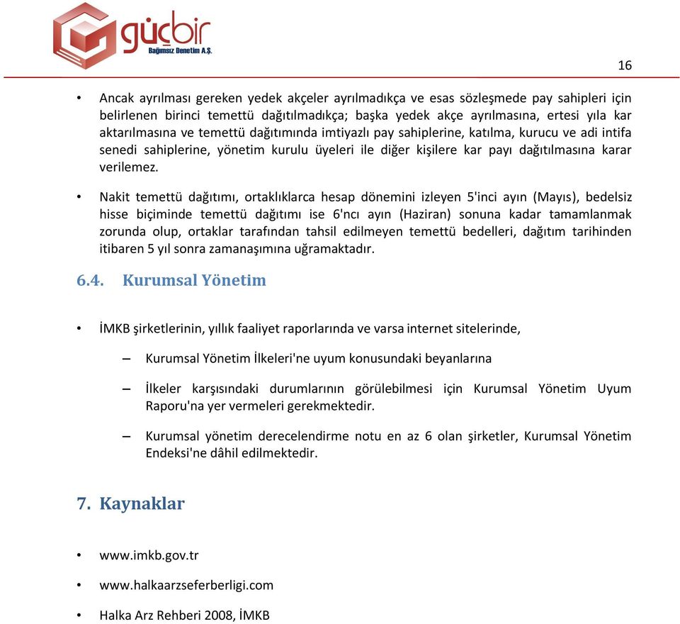 Nakit temettü dağıtımı, ortaklıklarca hesap dönemini izleyen 5'inci ayın (Mayıs), bedelsiz hisse biçiminde temettü dağıtımı ise 6'ncı ayın (Haziran) sonuna kadar tamamlanmak zorunda olup, ortaklar