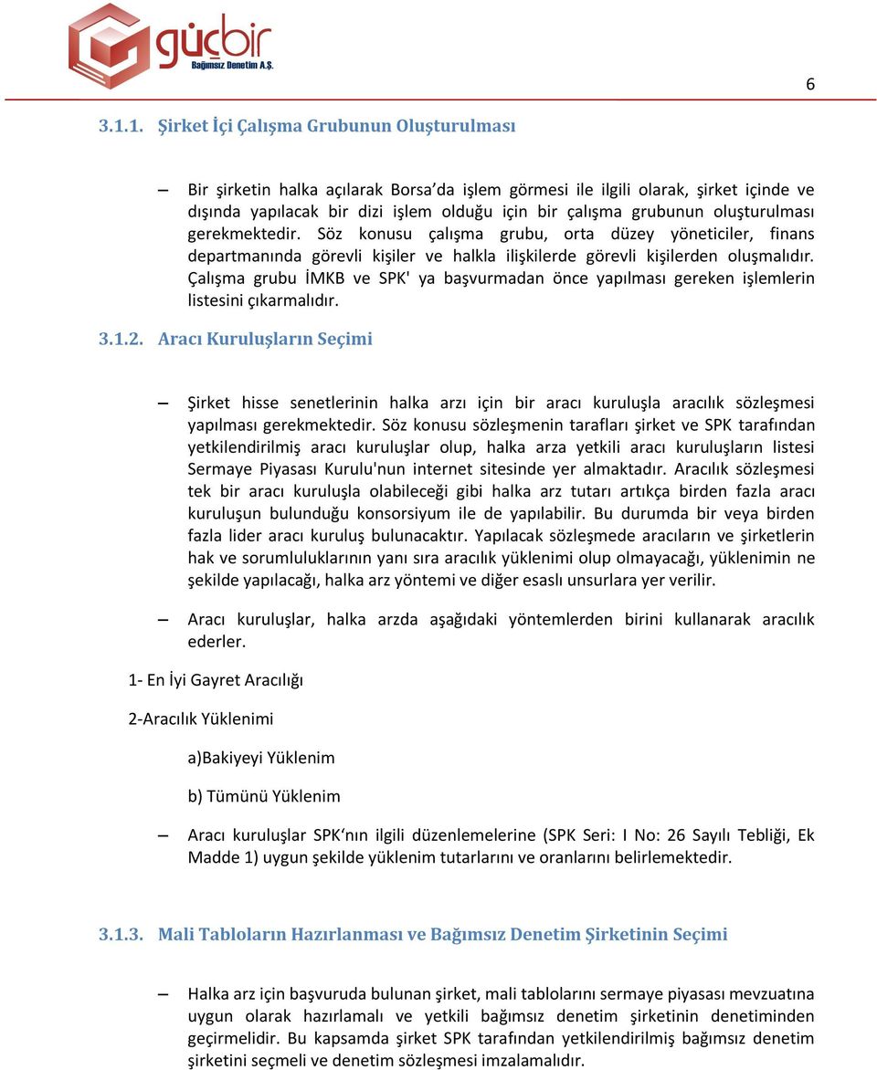 oluşturulması gerekmektedir. Söz konusu çalışma grubu, orta düzey yöneticiler, finans departmanında görevli kişiler ve halkla ilişkilerde görevli kişilerden oluşmalıdır.