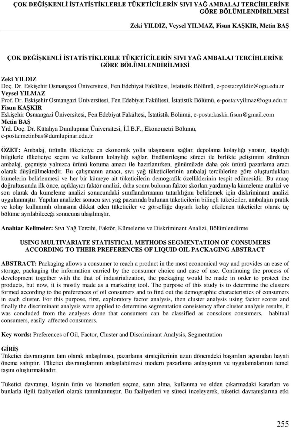 edu.tr Fisun KAŞKIR Eskişehir Osmangazi Üniversitesi, Fen Edebiyat Fakültesi, İstatistik Bölümü, e-posta:kaskir.fisun@gmail.com Metin BAŞ Yrd. Doç. Dr. Kütahya Dumlupınar Üniversitesi, İ.İ.B.F., Ekonometri Bölümü, e-posta:metinbas@dumlupinar.