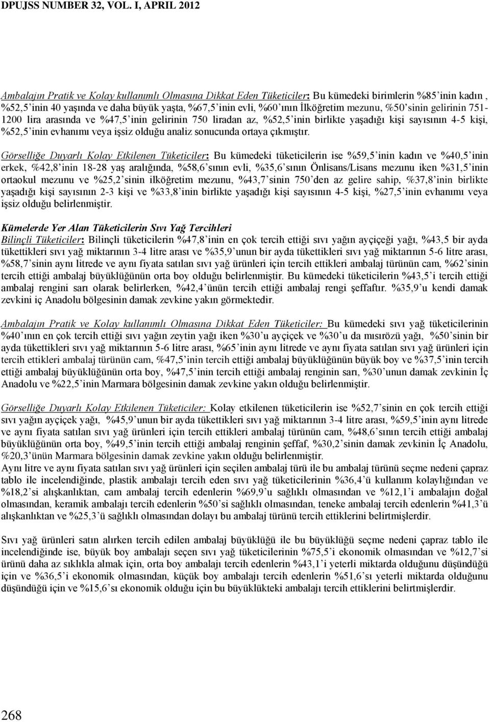 İlköğretim mezunu, %50 sinin gelirinin 751-1200 lira arasında ve %47,5 inin gelirinin 750 liradan az, %52,5 inin birlikte yaşadığı kişi sayısının 4-5 kişi, %52,5 inin evhanımı veya işsiz olduğu