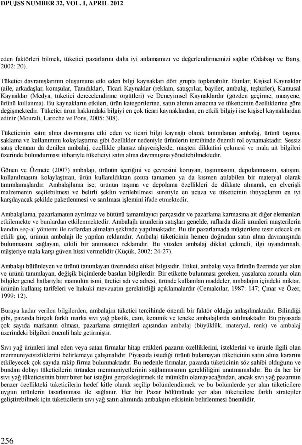 Bunlar; Kişisel Kaynaklar (aile, arkadaşlar, komşular, Tanıdıklar), Ticari Kaynaklar (reklam, satışçı1ar, bayiler, ambalaj, teşhirler), Kamusal Kaynaklar (Medya, tüketici derecelendirme örgütleri) ve