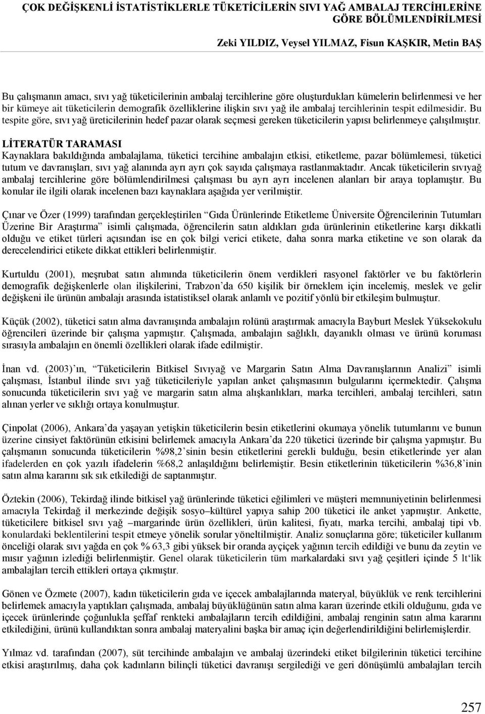 Bu tespite göre, sıvı yağ üreticilerinin hedef pazar olarak seçmesi gereken tüketicilerin yapısı belirlenmeye çalışılmıştır.