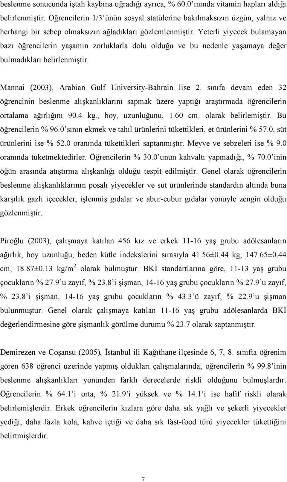 Yeterli yiyecek bulamayan bazı öğrencilerin yaşamın zorluklarla dolu olduğu ve bu nedenle yaşamaya değer bulmadıkları belirlenmiştir. Mannai (2003), Arabian Gulf University-Bahrain lise 2.