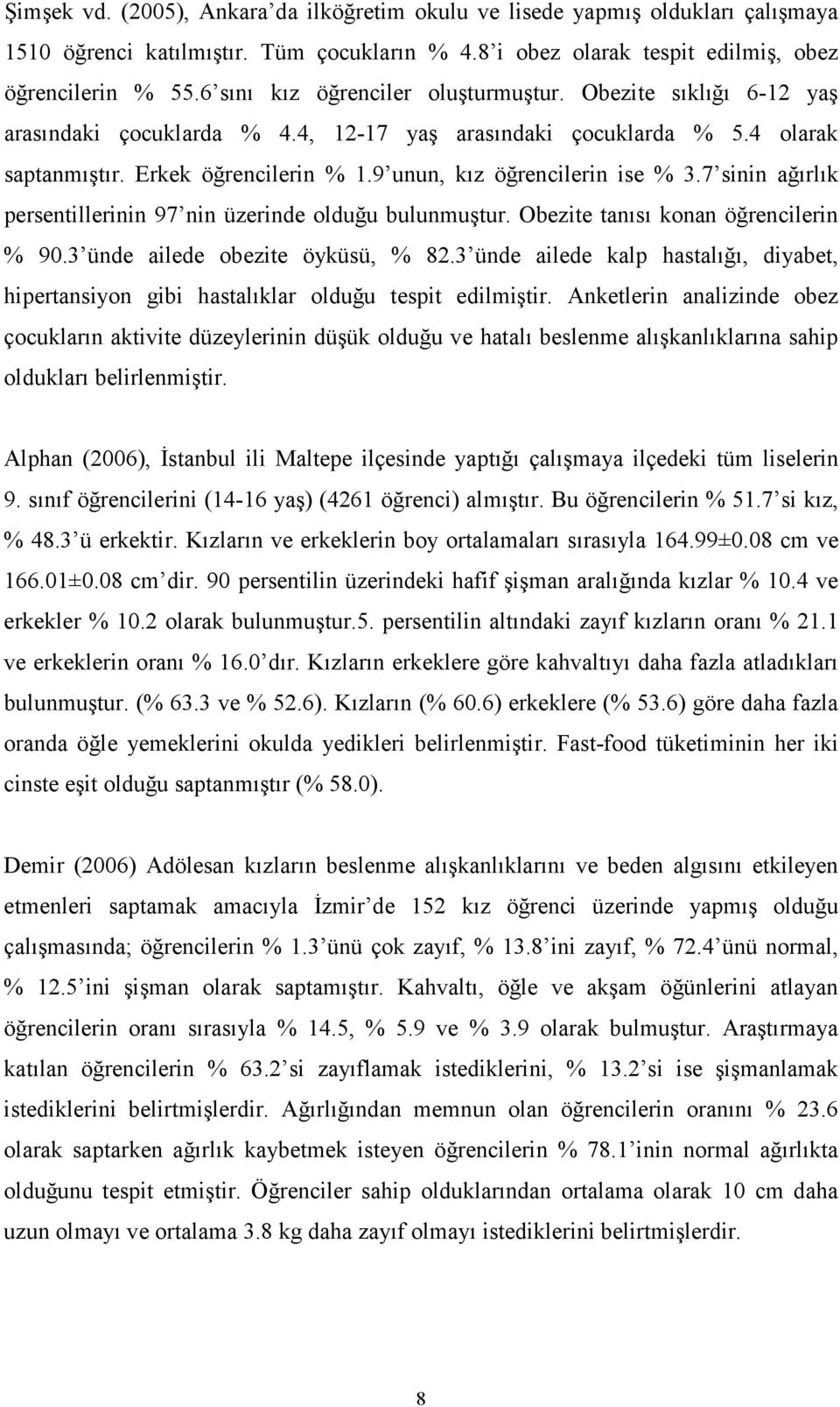 9 unun, kız öğrencilerin ise % 3.7 sinin ağırlık persentillerinin 97 nin üzerinde olduğu bulunmuştur. Obezite tanısı konan öğrencilerin % 90.3 ünde ailede obezite öyküsü, % 82.