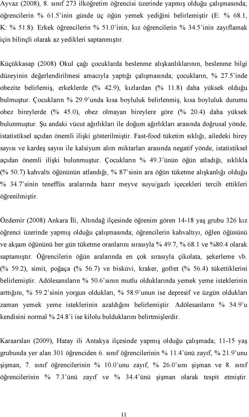 Küçükkasap (2008) Okul çağı çocuklarda beslenme alışkanlıklarının, beslenme bilgi düzeyinin değerlendirilmesi amacıyla yaptığı çalışmasında; çocukların, % 27.