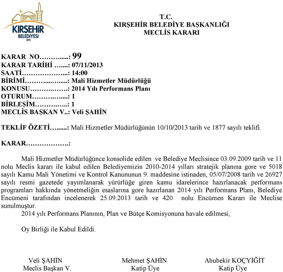 2009 tarih ve 11 nolu Meclis kararı ile kabul edilen Belediyemizin 2010-2014 yılları stratejik planına gore ve 5018 sayılı Kamu Mali Yönetimi ve Kontrol Kanununun 9.