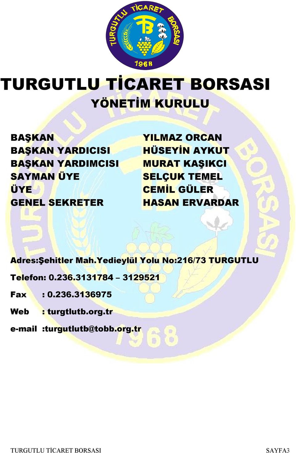 ERVARDAR Adres:Şehitler Mah.Yedieylül Yolu No:216/73 TURGUTLU Telefon: 0.236.