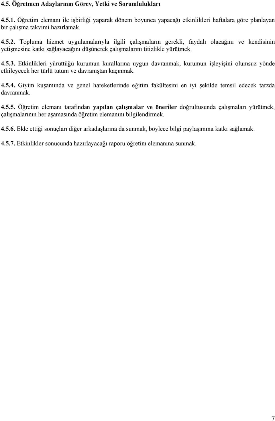 Etkinlikleri yürüttüğü kurumun kurallarına uygun davranmak, kurumun işleyişini olumsuz yönde etkileyecek her türlü tutum ve davranıştan kaçınmak. 4.