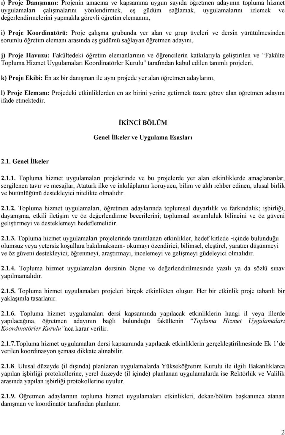 sağlayan öğretmen adayını, j) Proje Havuzu: Fakültedeki öğretim elemanlarının ve öğrencilerin katkılarıyla geliştirilen ve Fakülte Topluma Hizmet Uygulamaları Koordinatörler Kurulu" tarafından kabul