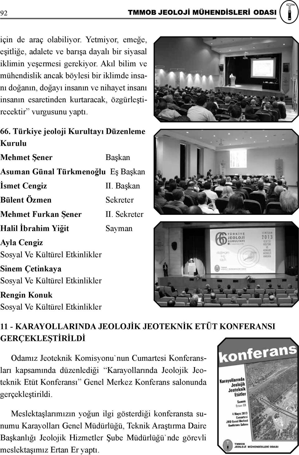 Türkiye jeoloji Kurultayı Düzenleme Kurulu Mehmet Şener Başkan Asuman Günal Türkmenoğlu Eş Başkan İsmet Cengiz II. Başkan Bülent Özmen Sekreter Mehmet Furkan Şener II.