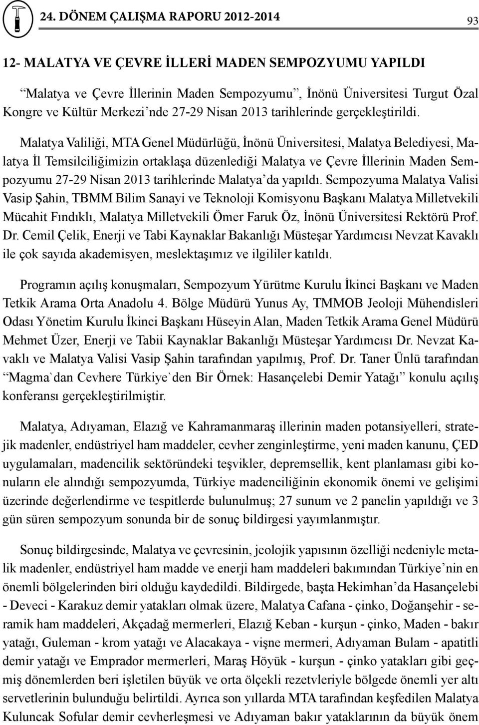 Malatya Valiliği, MTA Genel Müdürlüğü, İnönü Üniversitesi, Malatya Belediyesi, Malatya İl Temsilciliğimizin ortaklaşa düzenlediği Malatya ve Çevre İllerinin Maden Sempozyumu 27-29 Nisan 2013