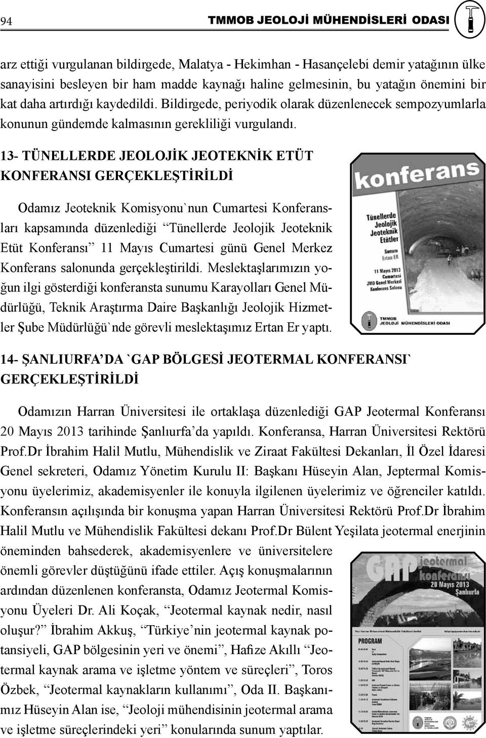 13- TÜNELLERDE JEOLOJİK JEOTEKNİK ETÜT KONFERANSI GERÇEKLEŞTİRİLDİ Odamız Jeoteknik Komisyonu`nun Cumartesi Konferansları kapsamında düzenlediği Tünellerde Jeolojik Jeoteknik Etüt Konferansı 11 Mayıs