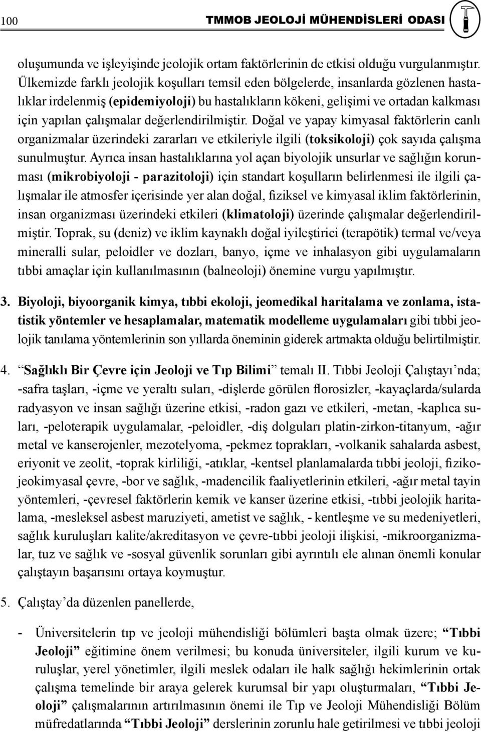 değerlendirilmiştir. Doğal ve yapay kimyasal faktörlerin canlı organizmalar üzerindeki zararları ve etkileriyle ilgili (toksikoloji) çok sayıda çalışma sunulmuştur.