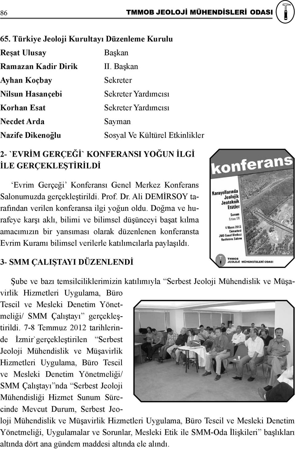 YOĞUN İLGİ İLE GERÇEKLEŞTİRİLDİ Evrim Gerçeği Konferansı Genel Merkez Konferans Salonumuzda gerçekleştirildi. Prof. Dr. Ali DEMİRSOY tarafından verilen konferansa ilgi yoğun oldu.