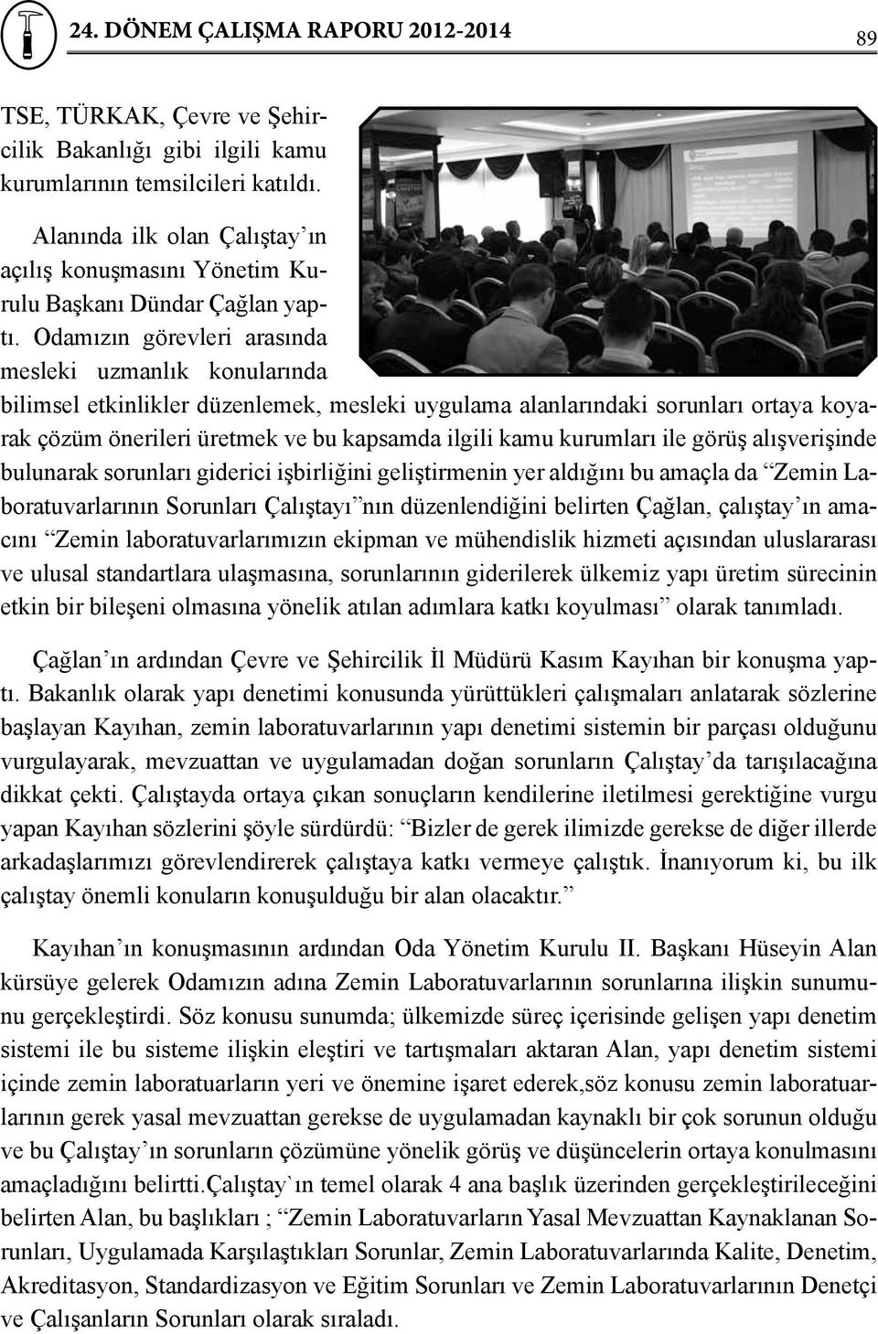 kurumları ile görüş alışverişinde bulunarak sorunları giderici işbirliğini geliştirmenin yer aldığını bu amaçla da Zemin Laboratuvarlarının Sorunları Çalıştayı nın düzenlendiğini belirten Çağlan,