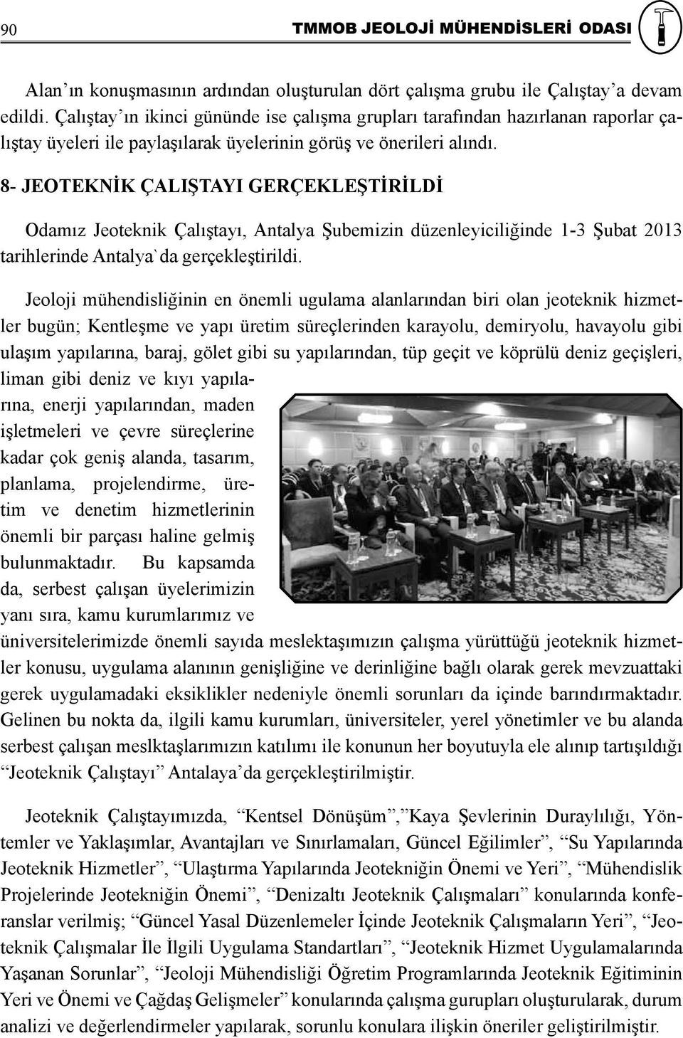 8- JEOTEKNİK ÇALIŞTAYI GERÇEKLEŞTİRİLDİ Odamız Jeoteknik Çalıştayı, Antalya Şubemizin düzenleyiciliğinde 1-3 Şubat 2013 tarihlerinde Antalya`da gerçekleştirildi.